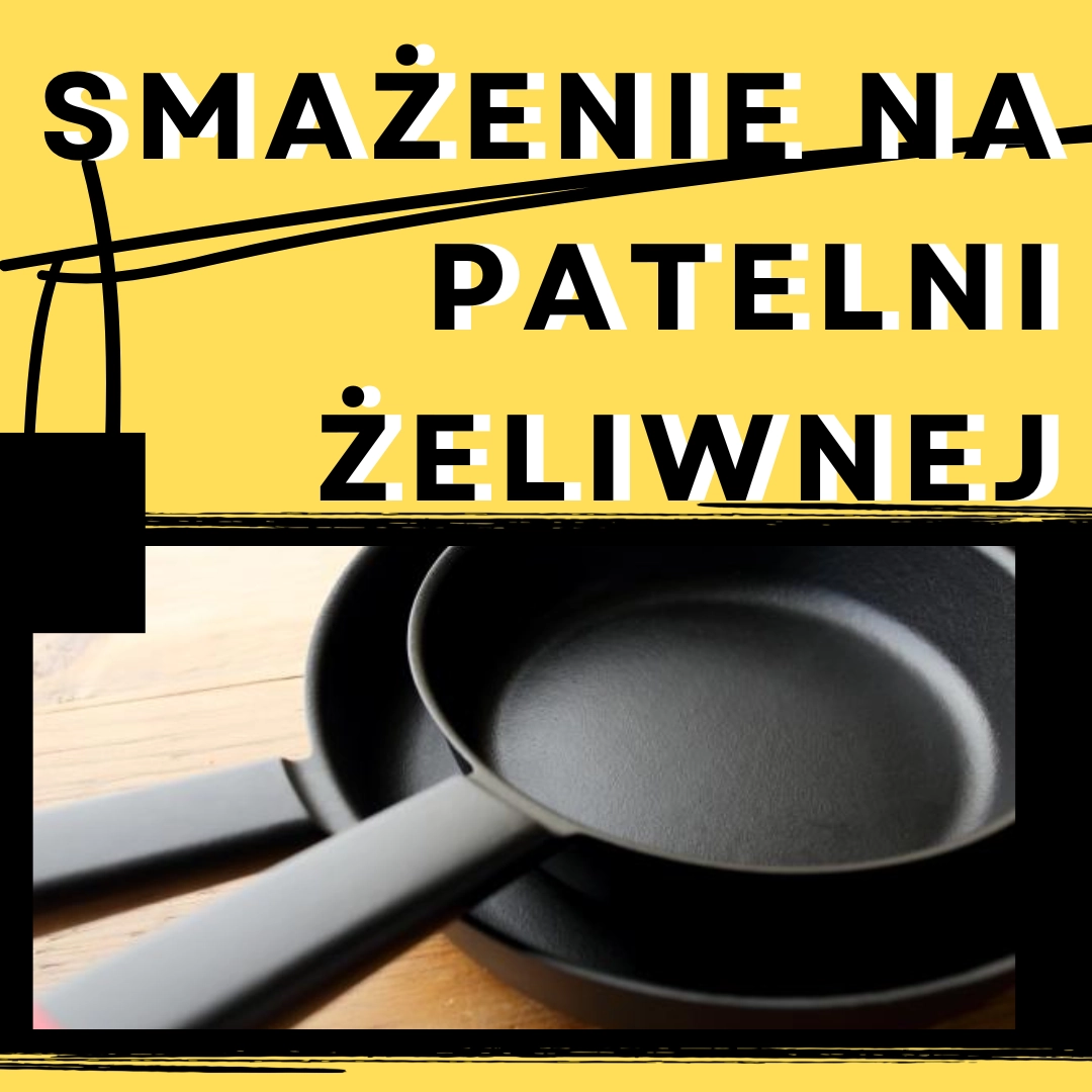 Ciężka jak z żeliwa? Smażenie na patelni żeliwnej nie jest takie straszne.